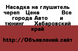 Насадка на глушитель череп › Цена ­ 8 000 - Все города Авто » GT и тюнинг   . Хабаровский край